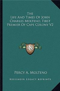The Life And Times Of John Charles Molteno, First Premier Of Cape Colony V2