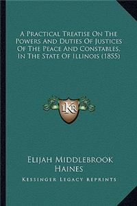 Practical Treatise on the Powers and Duties of Justices of the Peace and Constables, in the State of Illinois (1855)