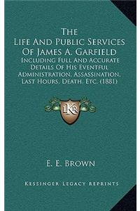 The Life and Public Services of James A. Garfield