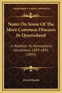 Notes on Some of the More Common Diseases in Queensland