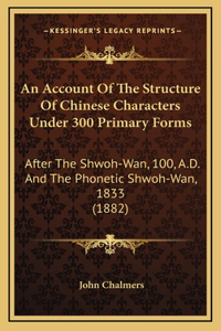 An Account Of The Structure Of Chinese Characters Under 300 Primary Forms