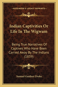 Indian Captivities Or Life In The Wigwam