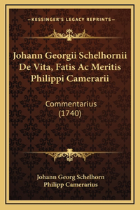 Johann Georgii Schelhornii De Vita, Fatis Ac Meritis Philippi Camerarii