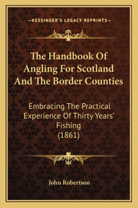 The Handbook Of Angling For Scotland And The Border Counties