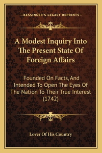 A Modest Inquiry Into The Present State Of Foreign Affairs