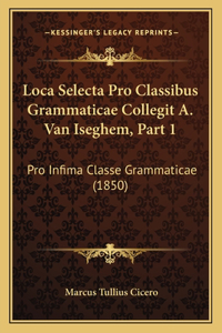 Loca Selecta Pro Classibus Grammaticae Collegit A. Van Iseghem, Part 1