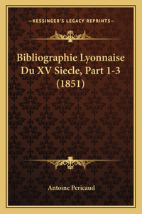 Bibliographie Lyonnaise Du XV Siecle, Part 1-3 (1851)