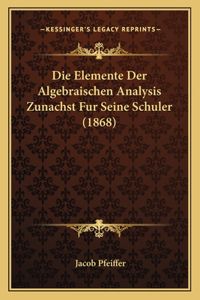 Die Elemente Der Algebraischen Analysis Zunachst Fur Seine Schuler (1868)
