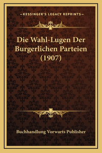 Die Wahl-Lugen Der Burgerlichen Parteien (1907)