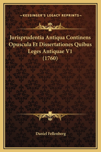 Jurisprudentia Antiqua Continens Opuscula Et Dissertationes Quibus Leges Antiquae V1 (1760)