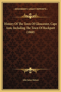 History Of The Town Of Gloucester, Cape Ann; Including The Town Of Rockport (1860)