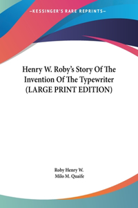 Henry W. Roby's Story Of The Invention Of The Typewriter (LARGE PRINT EDITION)