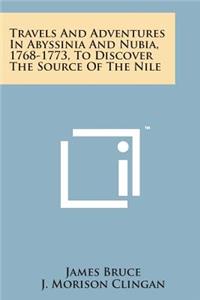 Travels and Adventures in Abyssinia and Nubia, 1768-1773, to Discover the Source of the Nile