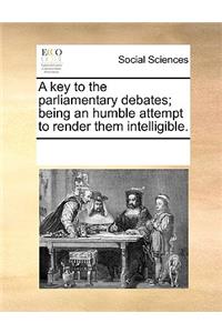 A key to the parliamentary debates; being an humble attempt to render them intelligible.