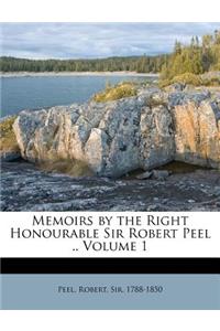 Memoirs by the Right Honourable Sir Robert Peel .. Volume 1