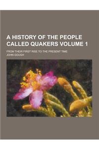 A History of the People Called Quakers; From Their First Rise to the Present Time Volume 1
