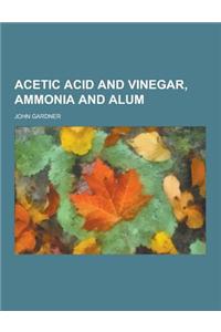 Acetic Acid and Vinegar, Ammonia and Alum