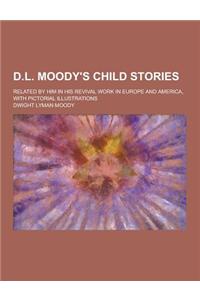 D.L. Moody's Child Stories; Related by Him in His Revival Work in Europe and America, with Pictorial Illustrations