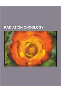 Radiation Oncology: Radiation Therapy, Positron Emission Tomography, Brachytherapy, Radiation Burn, Cyberknife, Proton Therapy, Radiopharm