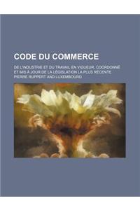 Code Du Commerce; de L'Industrie Et Du Travail En Vigueur, Coordonne Et MIS a Jour de La Legislation La Plus Recente