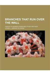 Branches That Run Over the Wall; A Book of Mormon Poem and Other Writings