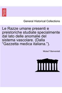 Le Razze Umane Presenti E Preistoriche Studiate Specialmente Dal Lato Delle Anomalie del Sistema Vascolare. (Dalla "Gazzetta Medica Italiana.").