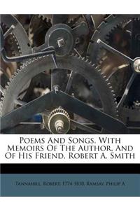 Poems and Songs. with Memoirs of the Author, and of His Friend, Robert A. Smith