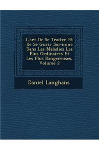 L'Art de Se Traiter Et de Se Gu Rir Soi-M Me Dans Les Maladies Les Plus Ordinaires Et Les Plus Dangereuses, Volume 2