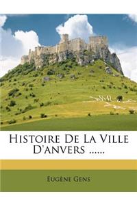 Histoire de La Ville D'Anvers ......