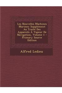 Les Nouvelles Machines Marines: Supplement Au Traite Des Appareils a Vapeur de Navigation, Volume 1