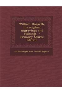 William Hogarth, His Original Engravings and Etchings