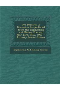 Ore Deposits: A Discussion Re-Published from the Engineering and Mining Journal, New York, May, 1903