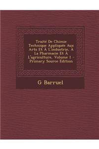 Traite de Chimie Technique Appliquee Aux Arts Et A L'Industrie, a la Pharmacie Et A L'Agriculture, Volume 1