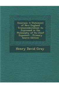Emerson: A Statement of New England Transcendentalism as Expressed in the Philosophy of Its Chief Exponent