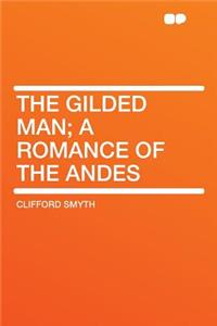 The Gilded Man; A Romance of the Andes