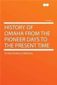 History of Omaha from the Pioneer Days to the Present Time Volume 1