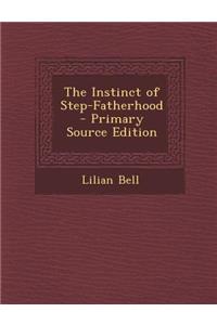 The Instinct of Step-Fatherhood - Primary Source Edition