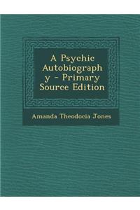 A Psychic Autobiography - Primary Source Edition