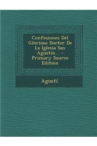 Confesiones Del Glorioso Doctor De La Iglesia San Agustín... - Primary Source Edition