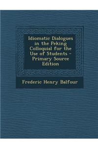 Idiomatic Dialogues in the Peking Colloquial for the Use of Students