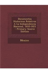 Documentos Historicos Relativos a la Independencia Nacional, 1810-1821 - Primary Source Edition