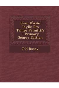 Elem D'Asie: Idylle Des Temps Primitifs - Primary Source Edition