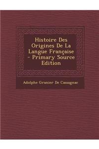 Histoire Des Origines de La Langue Francaise - Primary Source Edition