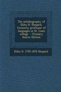 The Autobiography of Elihu H. Shepard, Formerly Professor of Languages in St. Louis College - Primary Source Edition
