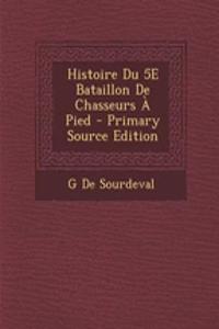 Histoire Du 5e Bataillon de Chasseurs a Pied - Primary Source Edition
