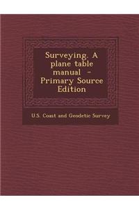 Surveying. a Plane Table Manual - Primary Source Edition
