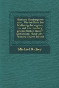 Idioticon Hamburgense: Oder, Worter-Buch Zur Erklarung Der Eigenen, in Und Um Hamburg Gebrauchlichen Nieder-Sachsischen Mund-Art