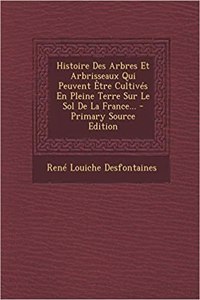 Histoire Des Arbres Et Arbrisseaux Qui Peuvent Etre Cultives En Pleine Terre Sur Le Sol de La France...
