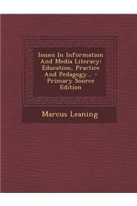 Issues in Information and Media Literacy: Education, Practice and Pedagogy... - Primary Source Edition