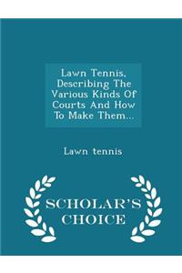 Lawn Tennis, Describing the Various Kinds of Courts and How to Make Them... - Scholar's Choice Edition